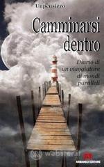 Camminarsi dentro. Diario di un viaggiatore di mondi paralleli
