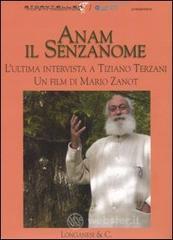 Anam il senzanome. L'ultima intervista a Tiziano Terzani. DVD Anam il senzanome. L'ultima intervista a Tiziano Terzani. DVD