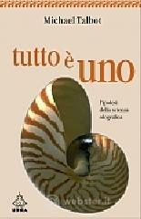 Tutto è uno. L'ipotesi della scienza olografica Tutto è uno. L'ipotesi della scienza olografica