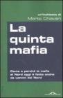 La quinta mafia. Come e perch� la mafia al Nord oggi � fatta anche da uomini del Nord