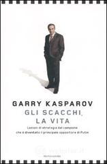 Gli scacchi, la vita. Lezione di strategia dal campione che è diventato il principale oppositore di Putin Gli scacchi, la vita. Lezione di strategia dal campione che è diventato il principale oppositore di Putin