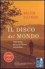 Il disco del mondo. Vita breve di Luca Flores, musicista. Con DVD