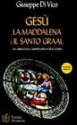 Ges�, la Maddalena e il Santo Graal. Un libro dalle sorprendenti rivelazioni