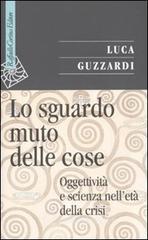 Lo sguardo muto delle cose. Oggettività e scienza nell'era della crisi Lo sguardo muto delle cose. Oggettività e scienza nell'era della crisi