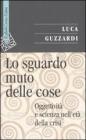 Lo sguardo muto delle cose. Oggettivit� e scienza nell'era della crisi