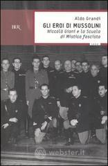 Gli eroi di Mussolini. Niccolò Giani e la Scuola di mistica fascista Gli eroi di Mussolini. Niccolò Giani e la Scuola di mistica fascista
