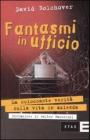Fantasmi in ufficio. La scioccante verit� sulla vita in azienda