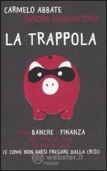 La trappola. Come banche e finanza mettono le mani sui nostri soldi ( e come non farsi fregare dalla crisi)
