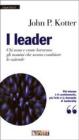 I leader. Chi sono e come lavorano gli uomini che sanno cambiare le aziende