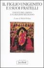 Il figlio unigenito e i suoi fratelli. Unicit� del Cristo e pluralismo religioso