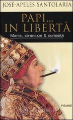 Papi... in libertà. Manie, stranezze & curiosità Papi... in libertà. Manie, stranezze & curiosità
