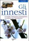 Gli innesti. Le tecniche, l'attrezzatura, la propagazione, le condizioni per l'attecchimento
