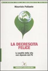 La decrescita felice. La qualità della vita non dipende dal PIL La decrescita felice. La qualità della vita non dipende dal PIL