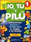 Io, Tu e Pil�. Matematica, scienze e tecnologia. Per la 1� classe elementare
