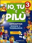 Io, Tu e Pil�. Matematica, scienze e tecnologia. Educazione alla cittadinanza. Per la 3� classe elementare