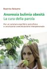 Anoressia bulimia obesit�. La cura della parola. Per un salutare equilibrio psicofisico e una buona comunicazione interpersonale