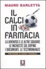 Il calcio in farmacia. La Juventus e le altre squadre. Le inchieste sul doping. I documenti. Le testimonianze