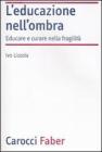L' educazione nell'ombra. Aver cura della fragilit�