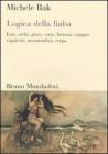 Logica della fiaba. Fate, orchi, gioco, corte, fortuna, viaggio, capriccio, metamorfosi, corpo