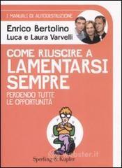 Come riuscire a lamentarsi sempre perdendo tutte le opportunit�. I manuali di autodistruzione