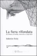 La fiera rifondata. Da Milano al mondo, intervista a Luigi Roth La fiera rifondata. Da Milano al mondo, intervista a Luigi Roth