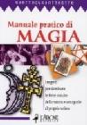 Manuale pratico di magia. I segreti pr dominare le forze occulte della natura e sottoporle al proprio volere