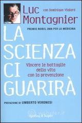La scienza ci guarirà. Vincere le battaglie della vita con la prevenzione La scienza ci guarirà. Vincere le battaglie della vita con la prevenzione