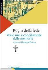 Roghi della fede. Verso una riconciliazione delle memorie Roghi della fede. Verso una riconciliazione delle memorie