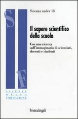 Il sapere scientifico della scuola. Con una ricerca sull'immaginario di scienziati, docenti e studenti Il sapere scientifico della scuola. Con una ricerca sull'immaginario di scienziati, docenti e studenti