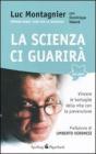 La scienza ci guarir�. Vincere le battaglie della vita con la prevenzione