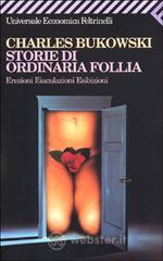 Storie di ordinaria follia. Erezioni, eiaculazioni, esibizioni Storie di ordinaria follia. Erezioni, eiaculazioni, esibizioni