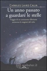 Un anno passato a guardare le stelle. Viaggio di un astronomo dilettante attraverso le stagioni del cielo
