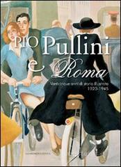 Pio Pullini e Roma. Venticinque anni di storia illustrata. 1920-1945