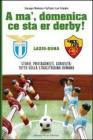 A' ma', domenica ce sta er derby Roma Lazio. Storie, protagonisti, curiosit�: tutto sulla cittadina romana