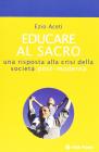 Educare al sacro. Una risposta alla crisi della societ� post-moderna