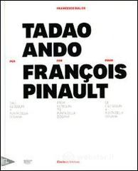 Tadao Ando per François Pinault dall'lle Seguin a Punta della Dogana. Ediz. italiana, inglese e francese Tadao Ando per François Pinault dall'lle Seguin a Punta della Dogana. Ediz. italiana, inglese e francese