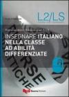 Insegnare italiano nella classe ad abilit� differenziate. Risorse per docenti di italiano come L2 e LS