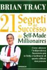 I ventun segreti del successo dei self made millionaires. Come ottenere l'indipendenza finanziaria pi� in fretta e facilmente di quanto abbiate mai pensato