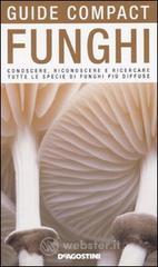 Funghi. Conoscere, riconoscere e ricercare tutte le specie di funghi pi� diffuse