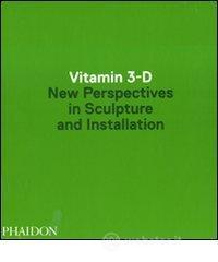 Vitamin 3-D. New perspective in sculpture and installation