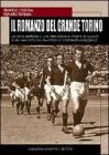 Il romanzo del Grande Torino. La storia esaltante di una memorabile e irripetibile squadra di calcio e dei suoi campioni che il fato ha trasformato in leggende